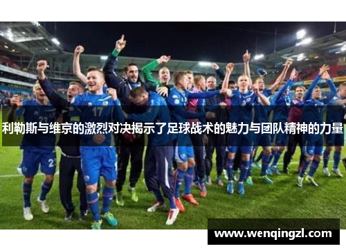 利勒斯与维京的激烈对决揭示了足球战术的魅力与团队精神的力量