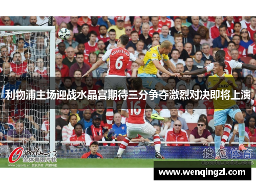 利物浦主场迎战水晶宫期待三分争夺激烈对决即将上演