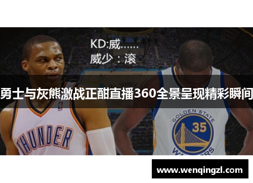 勇士与灰熊激战正酣直播360全景呈现精彩瞬间