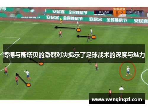 博德与斯塔贝的激烈对决揭示了足球战术的深度与魅力