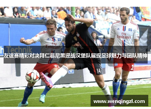 友谊赛精彩对决拜仁慕尼黑迎战汉堡队展现足球魅力与团队精神