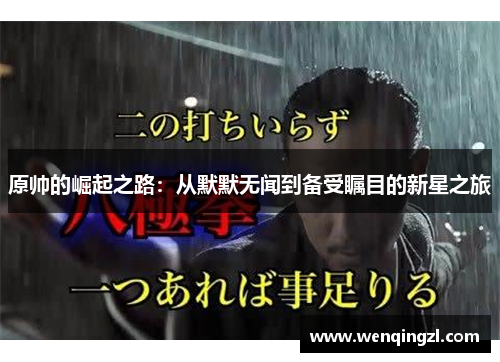 原帅的崛起之路：从默默无闻到备受瞩目的新星之旅