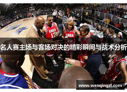 名人赛主场与客场对决的精彩瞬间与战术分析
