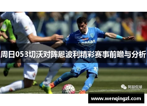 周日053切沃对阵恩波利精彩赛事前瞻与分析