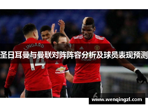 圣日耳曼与曼联对阵阵容分析及球员表现预测