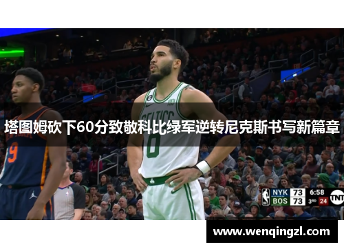 塔图姆砍下60分致敬科比绿军逆转尼克斯书写新篇章