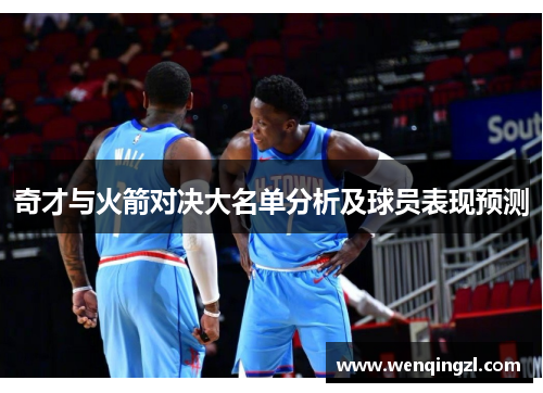 奇才与火箭对决大名单分析及球员表现预测
