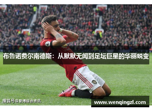 布鲁诺费尔南德斯：从默默无闻到足坛巨星的华丽蜕变