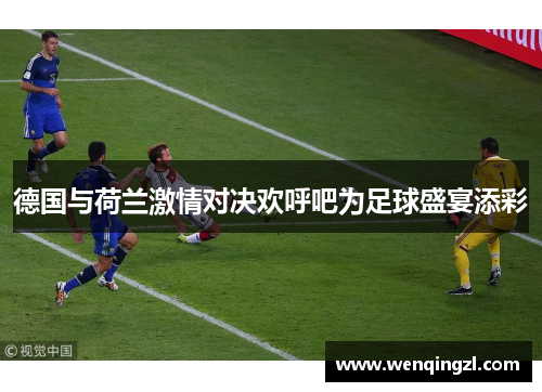 德国与荷兰激情对决欢呼吧为足球盛宴添彩