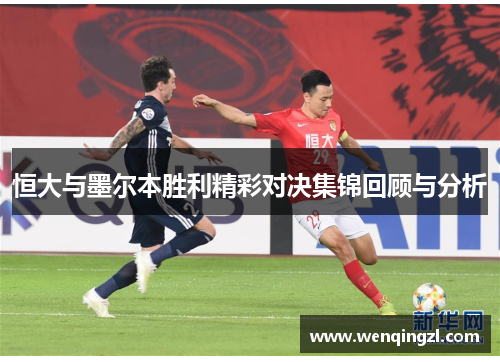 恒大与墨尔本胜利精彩对决集锦回顾与分析