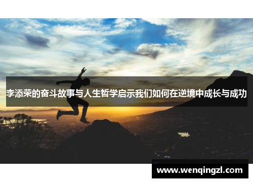 李添荣的奋斗故事与人生哲学启示我们如何在逆境中成长与成功