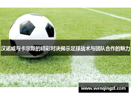 汉诺威与卡尔斯的精彩对决揭示足球战术与团队合作的魅力